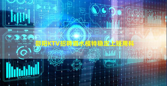 邵阳KTV招聘酒水模特稳定上班用科